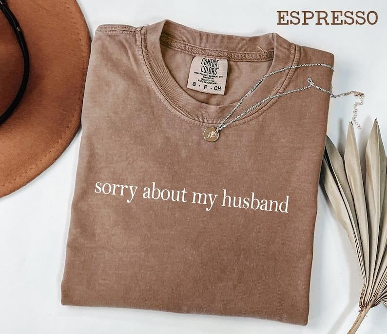 Comfort Colors Sorry About My Husband Shirt, Funny Sarcastic Wife Tee, Sassy Graphic T-shirt, Humorous Marriage Shirt for Women, Casual