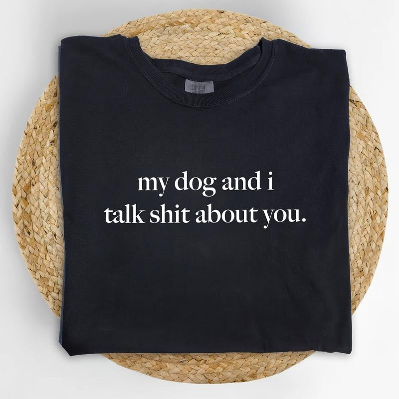 MAPTEES My Dog And I Talk About You Comfort Colors Shirt, Sarcastic Dog Mom T-shirt, Funny Sarcastic Graphic Tee, Funny Saying Clothing